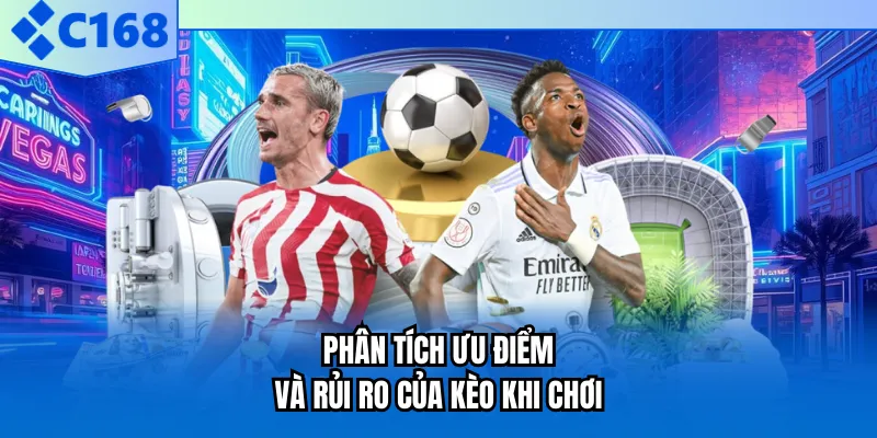 Phân tích ưu điểm và rủi ro của kèo khi chơi